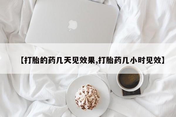 药流药货到付款【打胎的药几天见效果,打胎药几小时见效】