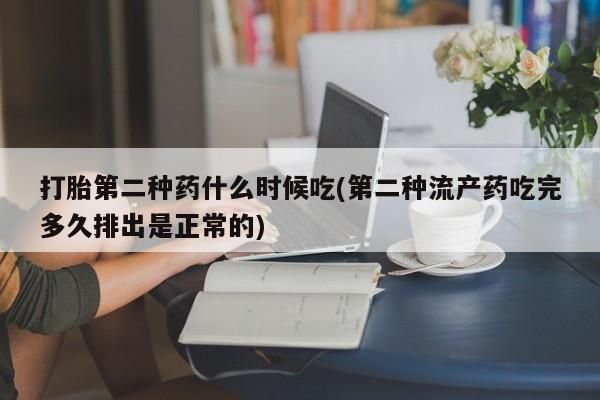 药流药货到付款打胎第二种药什么时候吃(第二种流产药吃完多久排出是正常的)