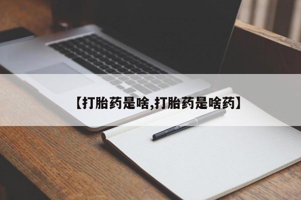 药流药货到付款【打胎药是啥,打胎药是啥药】