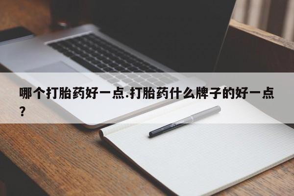 药流药货到付款哪个打胎药好一点.打胎药什么牌子的好一点？