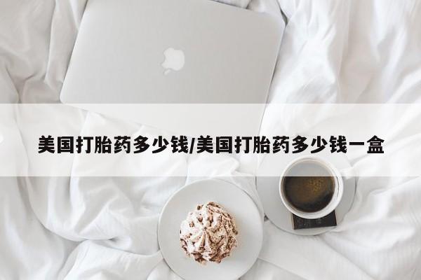 药流药货到付款美国打胎药多少钱/美国打胎药多少钱一盒