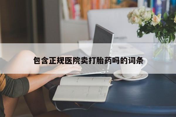 药流药货到付款包含正规医院卖打胎药吗的词条