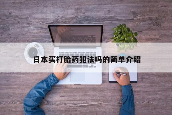 药流药货到付款日本买打胎药犯法吗的简单介绍