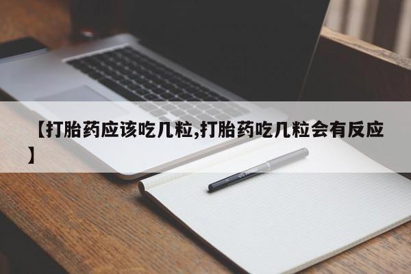 药流药货到付款【打胎药应该吃几粒,打胎药吃几粒会有反应】