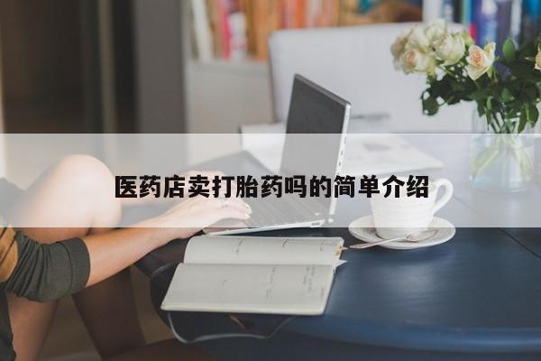 药流药货到付款医药店卖打胎药吗的简单介绍
